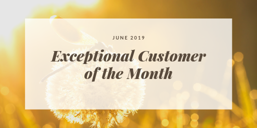 June 2019 Exceptional Customer of the Month